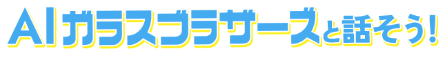 AIガラスブラザーズと話そう！